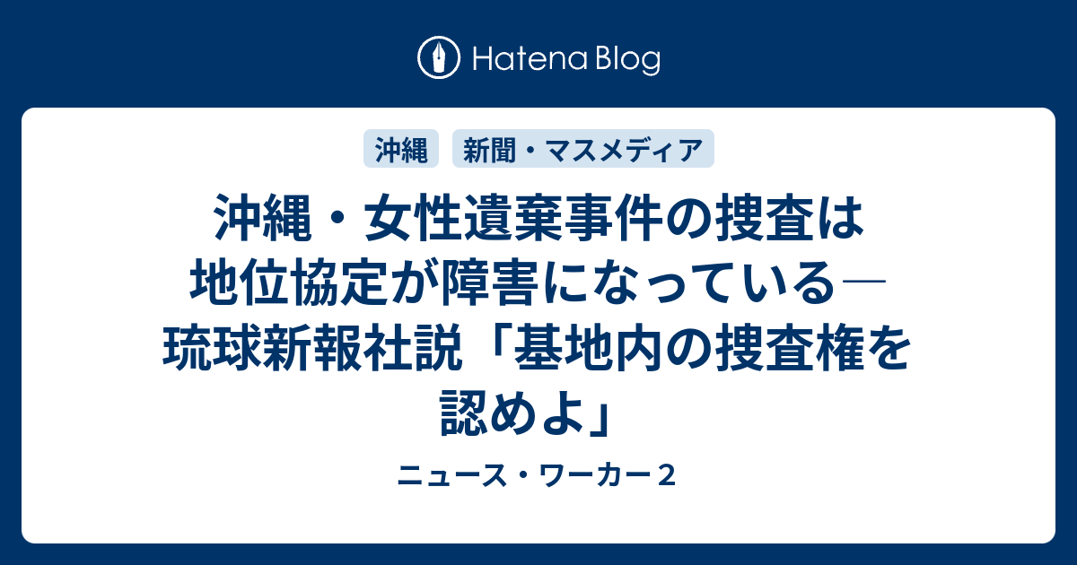 沖縄 女性遺棄事件の捜査は地位協定が障害になっている 琉球新報社説 基地内の捜査権を認めよ ニュース ワーカー２