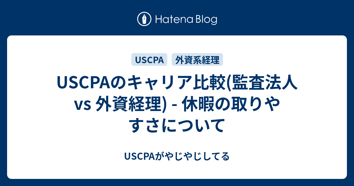 Uscpaのキャリア比較 監査法人 Vs 外資経理 休暇の取りやすさについて Uscpaがやじやじしてる