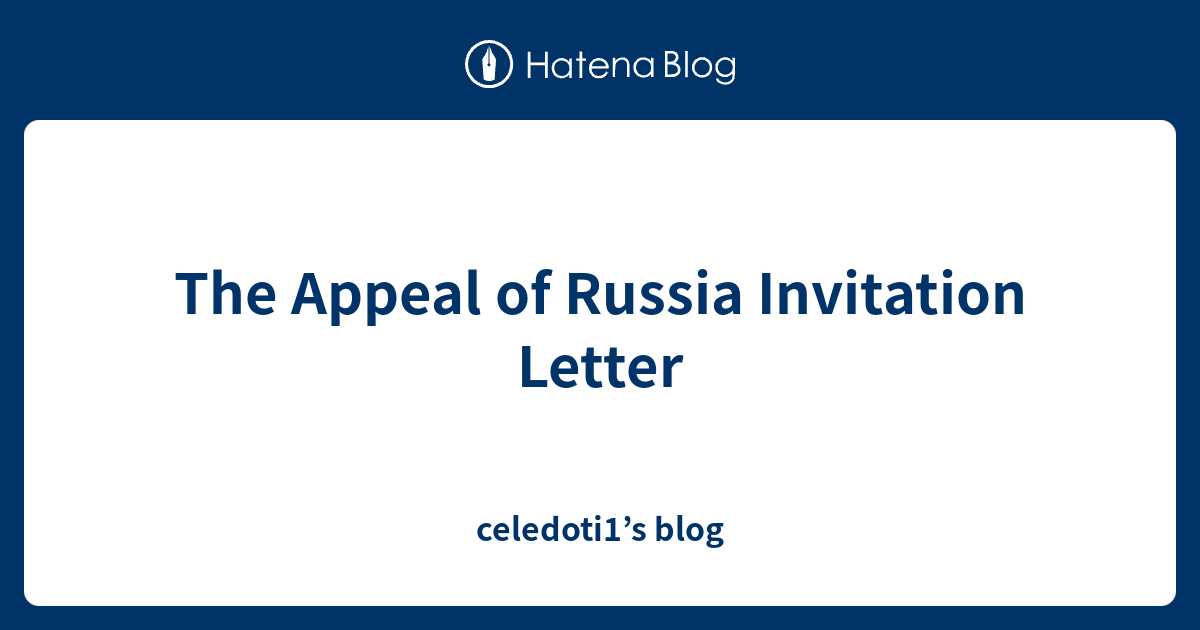 The Appeal of Russia Invitation Letter celedoti1’s blog