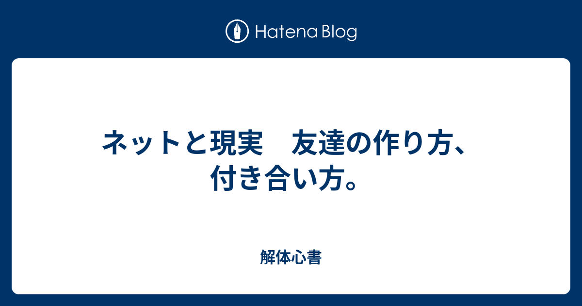 ネットと現実 友達の作り方 付き合い方 解体心書