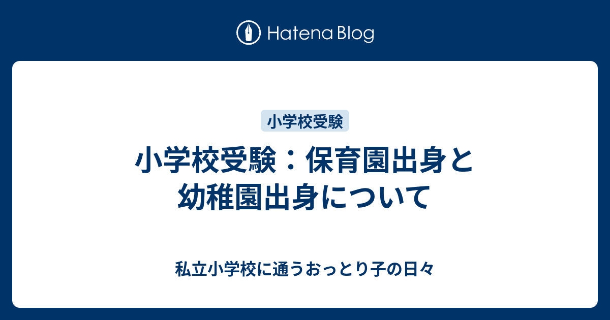 小学校受験 保育園出身と幼稚園出身について 私立小学校に通うおっとり子の日々