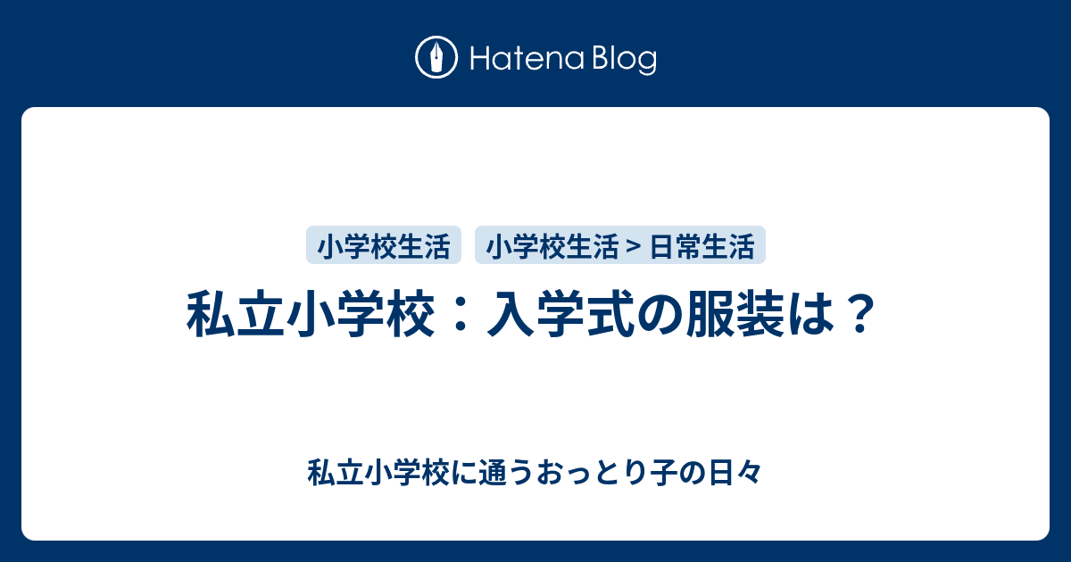 私立小学校 入学式の服装は 私立小学校に通うおっとり子の日々