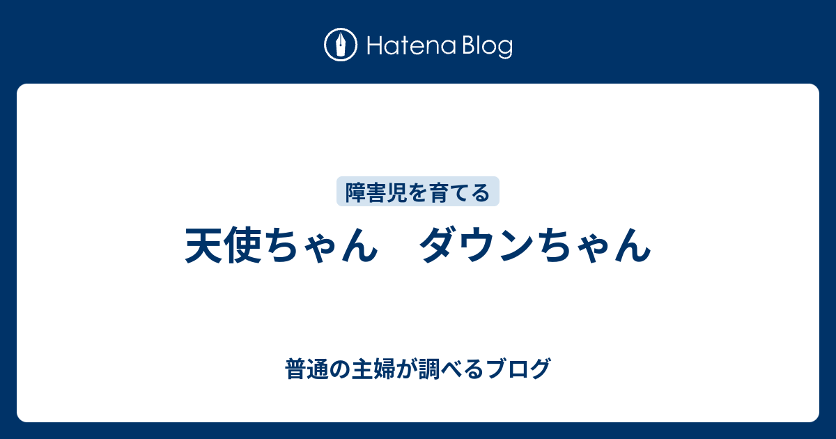 天使ちゃん ダウンちゃん 普通の主婦が調べるブログ