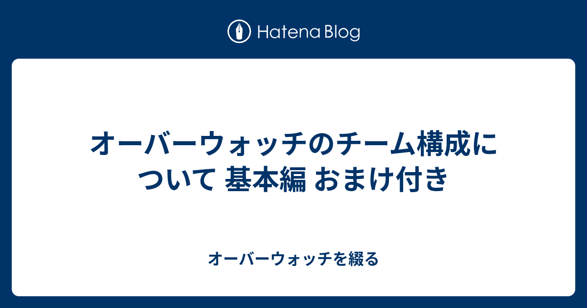 オーバーウォッチのチーム構成について 基本編 おまけ付き オーバーウォッチを綴る