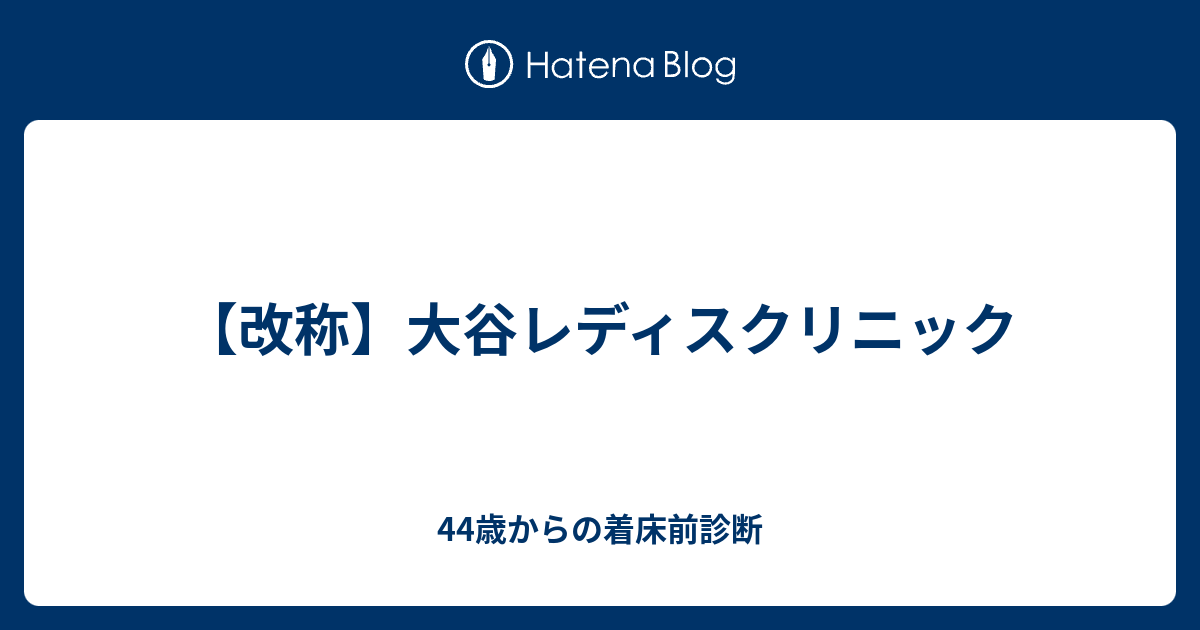 改称 大谷レディスクリニック 44歳からの着床前診断