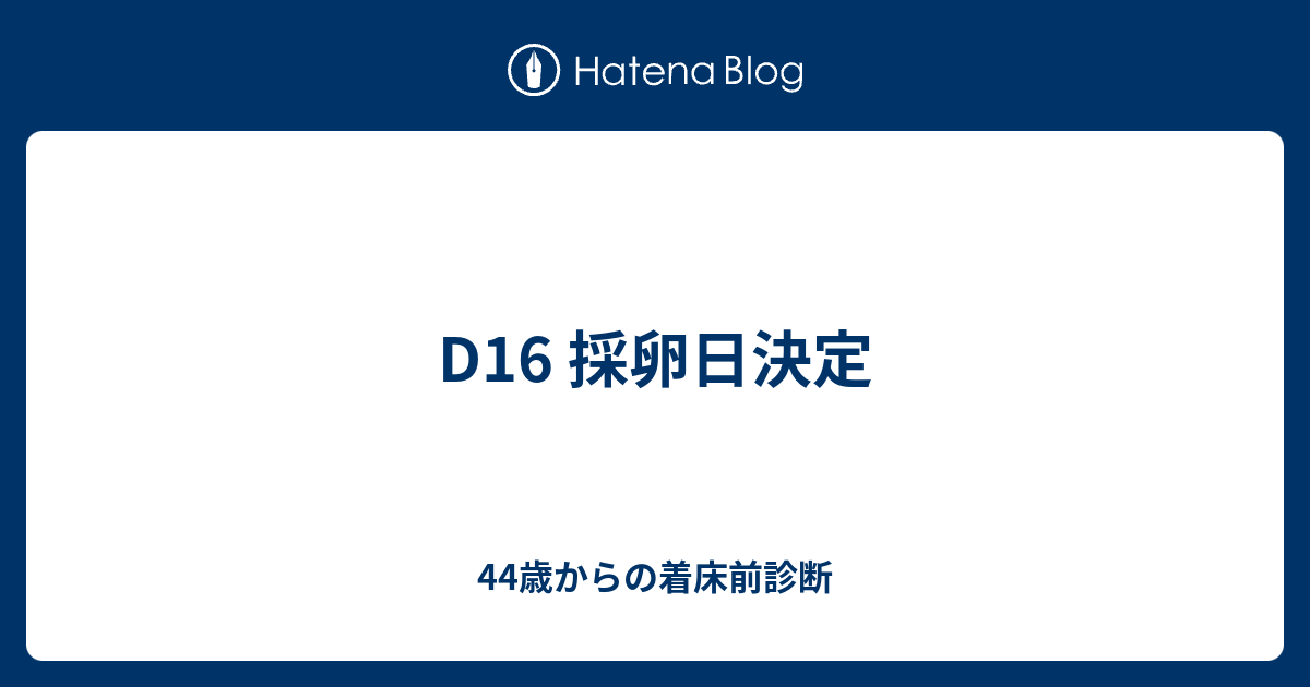 B D16 採卵日決定 44歳からの着床前診断