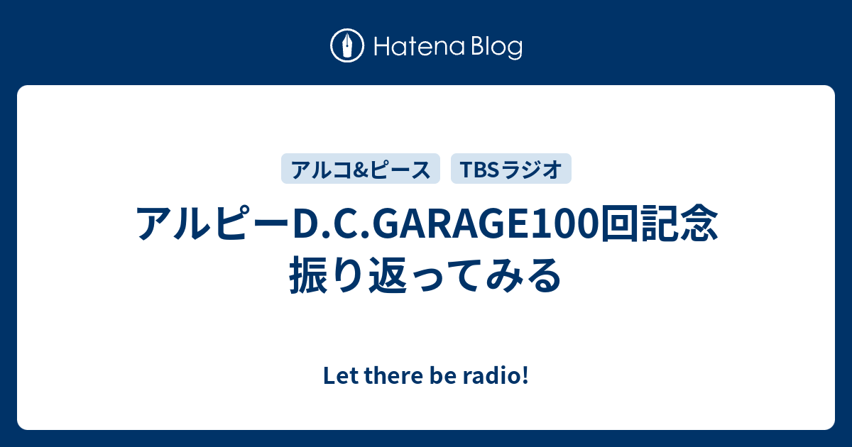 アルピーd C Garage100回記念 振り返ってみる Let There Be Radio