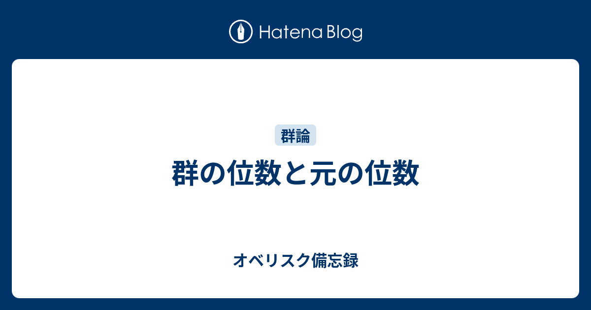 群の位数と元の位数 - オベリスク備忘録