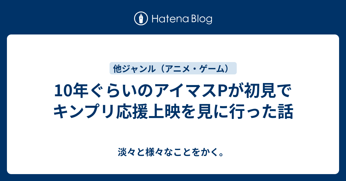 10年ぐらいのアイマスpが初見でキンプリ応援上映を見に行った話 淡々と様々なことをかく