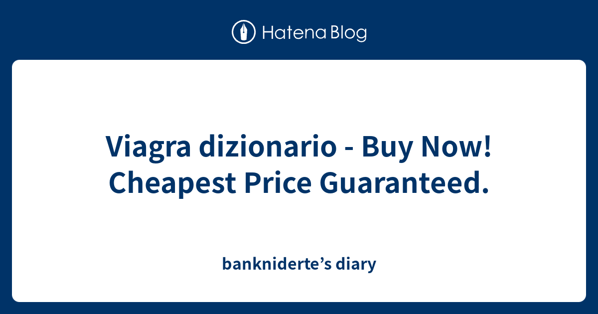 Viagra dizionario Buy Now! Cheapest Price Guaranteed. bankniderte’s