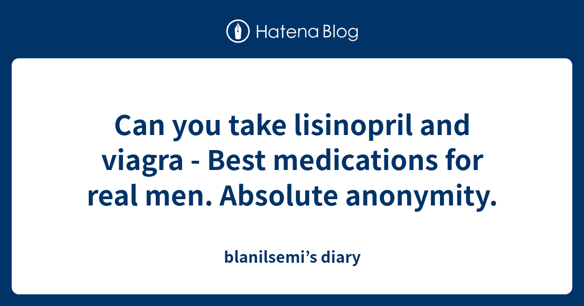 Can you take lisinopril and viagra Best medications for real men. Absolute anonymity