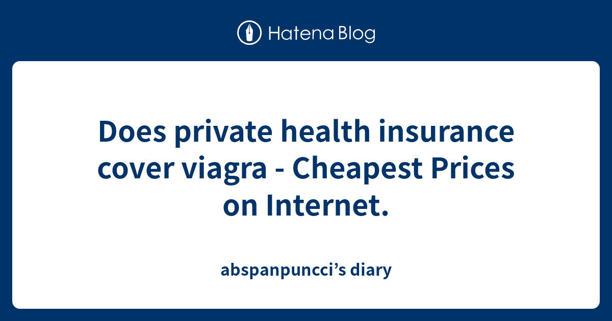 does-private-health-insurance-cover-viagra-cheapest-prices-on