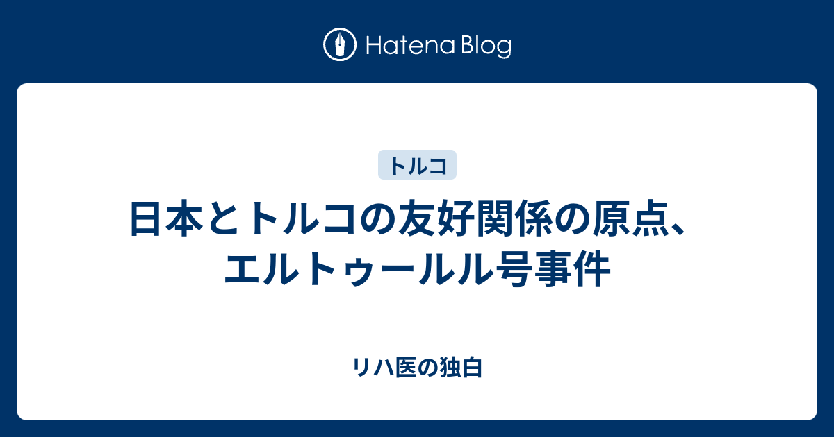 リハ医の独白  日本とトルコの友好関係の原点、エルトゥールル号事件