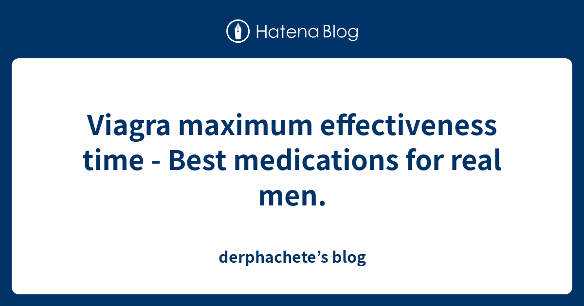 Viagra Maximum Effectiveness Time Best Medications For Real Men   1525178613