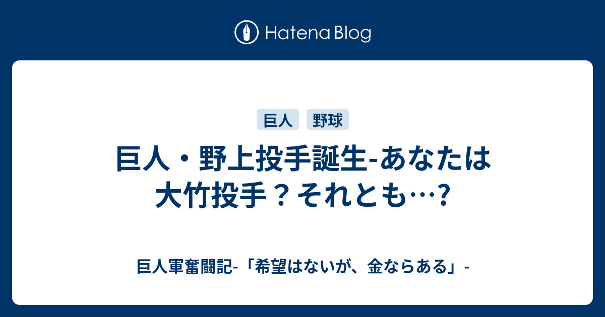 巨人 野上投手誕生 あなたは大竹投手 それとも 巨人軍奮闘記 希望はないが 金ならある