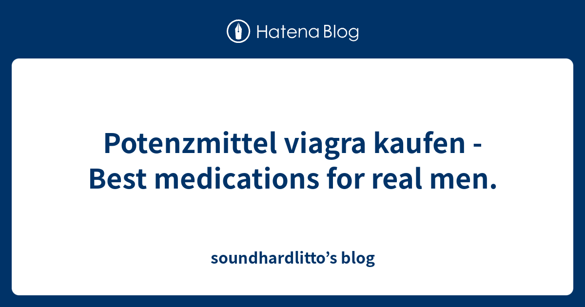 Potenzmittel Viagra Kaufen Best Medications For Real Men