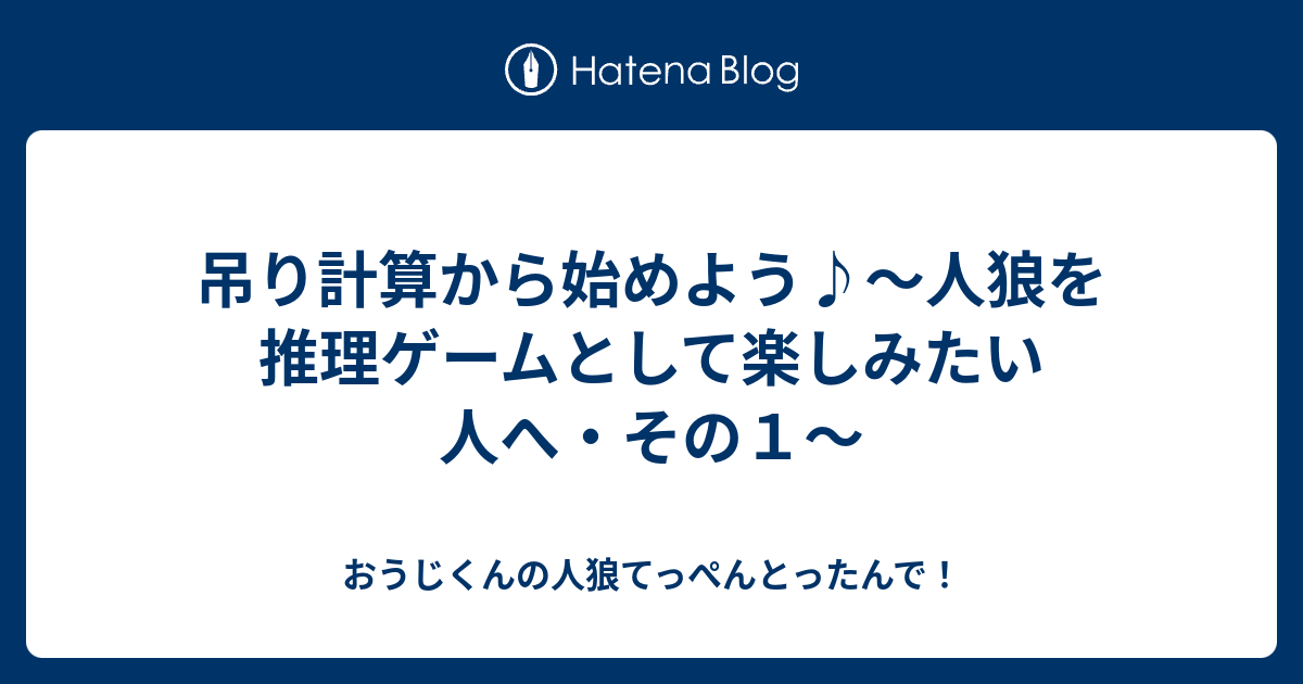 吊り計算から始めよう 人狼を推理ゲームとして楽しみたい人へ その１ おうじくんの人狼てっぺんとったんで