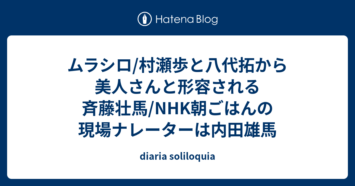 ムラシロ 村瀬歩と八代拓から美人さんと形容される斉藤壮馬 Nhk朝ごはんの現場ナレーターは内田雄馬 Diaria Soliloquia