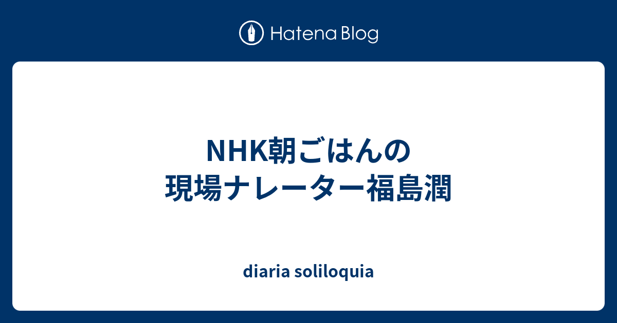 Nhk朝ごはんの現場ナレーター福島潤 Diaria Soliloquia