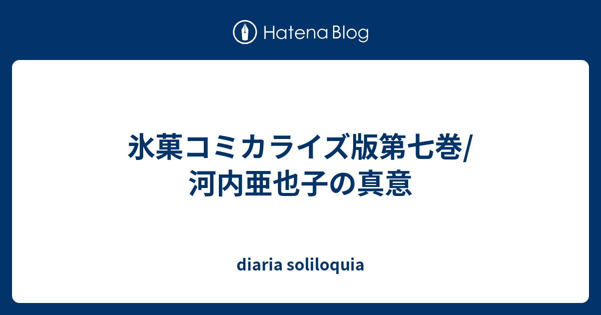 氷菓コミカライズ版第七巻 河内亜也子の真意 Diaria Soliloquia