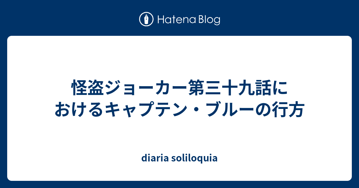 怪盗ジョーカー第三十九話におけるキャプテン ブルーの行方 Diaria Soliloquia