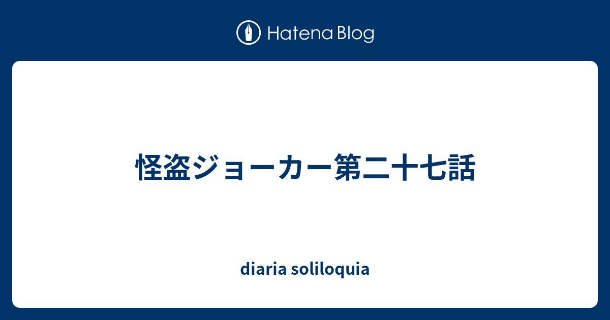 怪盗ジョーカー第二十七話 Diaria Soliloquia