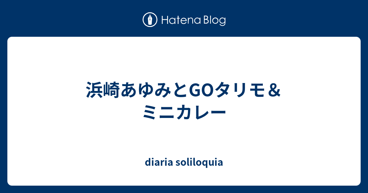 浜崎あゆみとgoタリモ ミニカレー Diaria Soliloquia