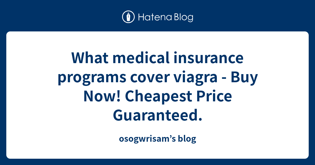 What medical insurance programs cover viagra Buy Now! Cheapest Price