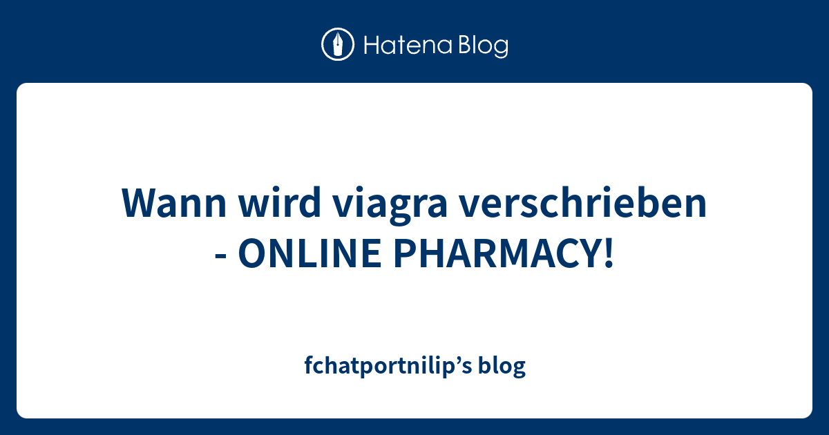 Wann wird viagra verschrieben  ONLINE PHARMACY!  fchatportnilip’s blog