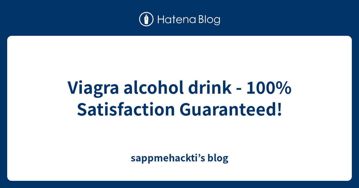 Viagra alcohol drink 100 Satisfaction Guaranteed! sappmehackti’s blog