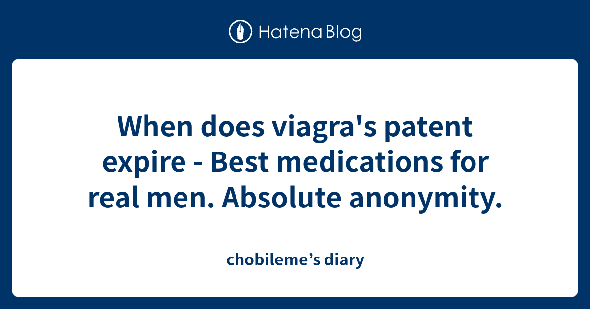 When does viagra's patent expire Best medications for real men