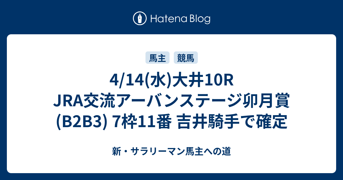 4 14 水 大井10r Jra交流アーバンステージ卯月賞 B2b3 7枠11番 吉井騎手で確定 新 サラリーマン馬主への道