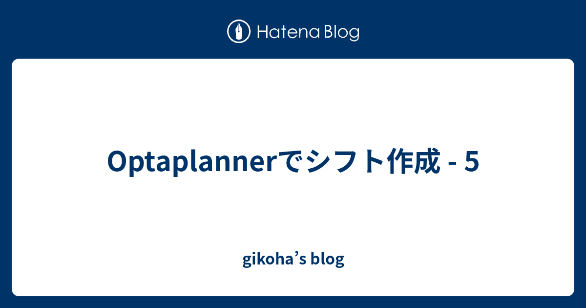 Optaplannerでシフト作成 - 5 - gikoha’s blog