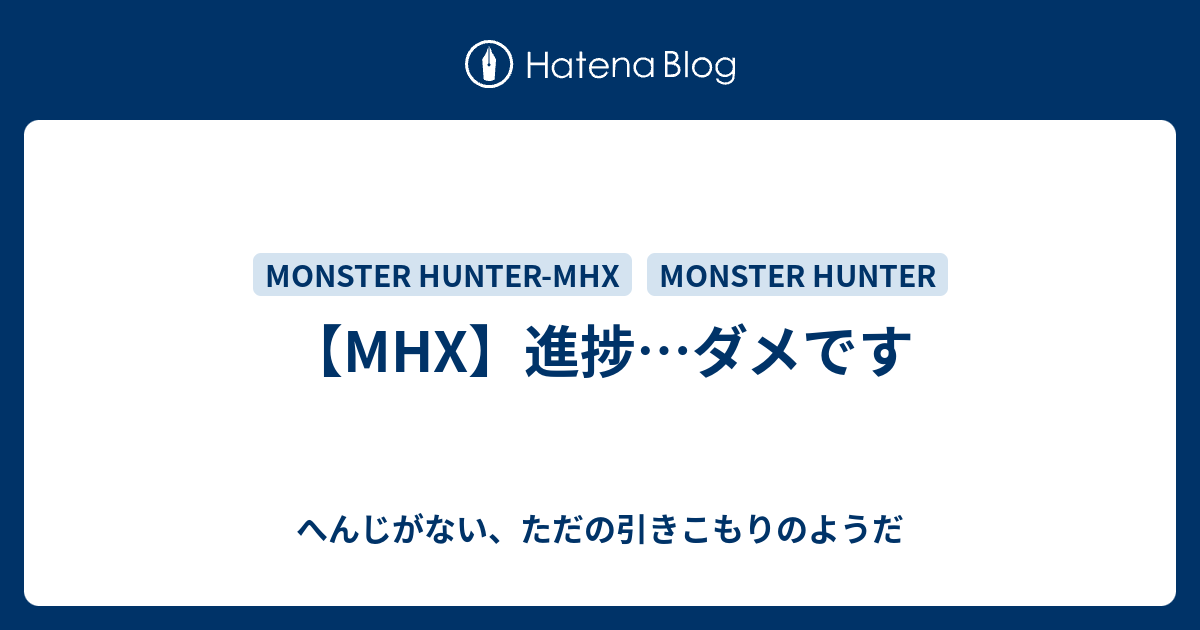 Mhx 進捗 ダメです へんじがない ただの引きこもりのようだ