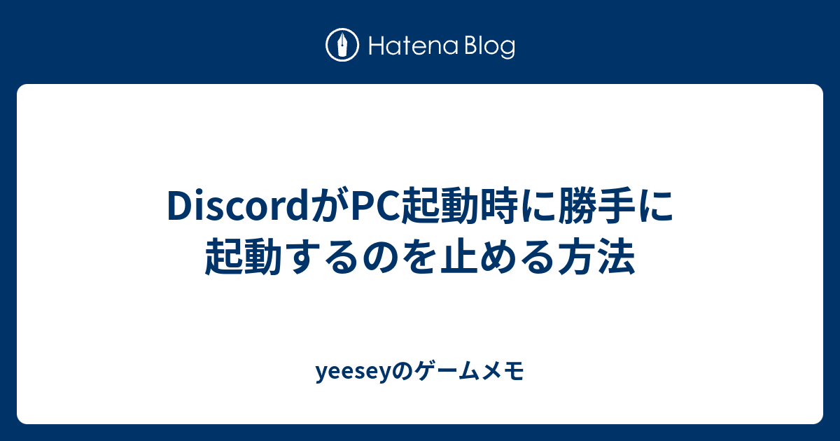 Discordがpc起動時に勝手に起動するのを止める方法 Yeeseyのゲームメモ