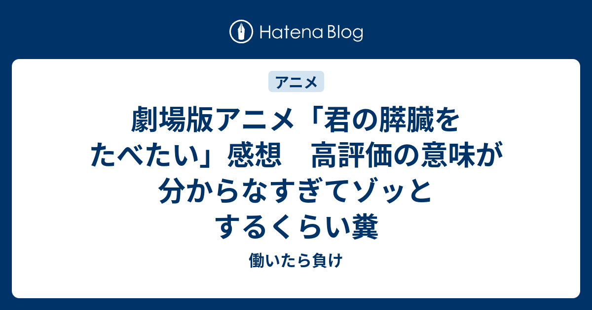 劇場版アニメ 君の膵臓をたべたい 感想 高評価の意味が分からなすぎてゾッとするくらい糞 働いたら負け