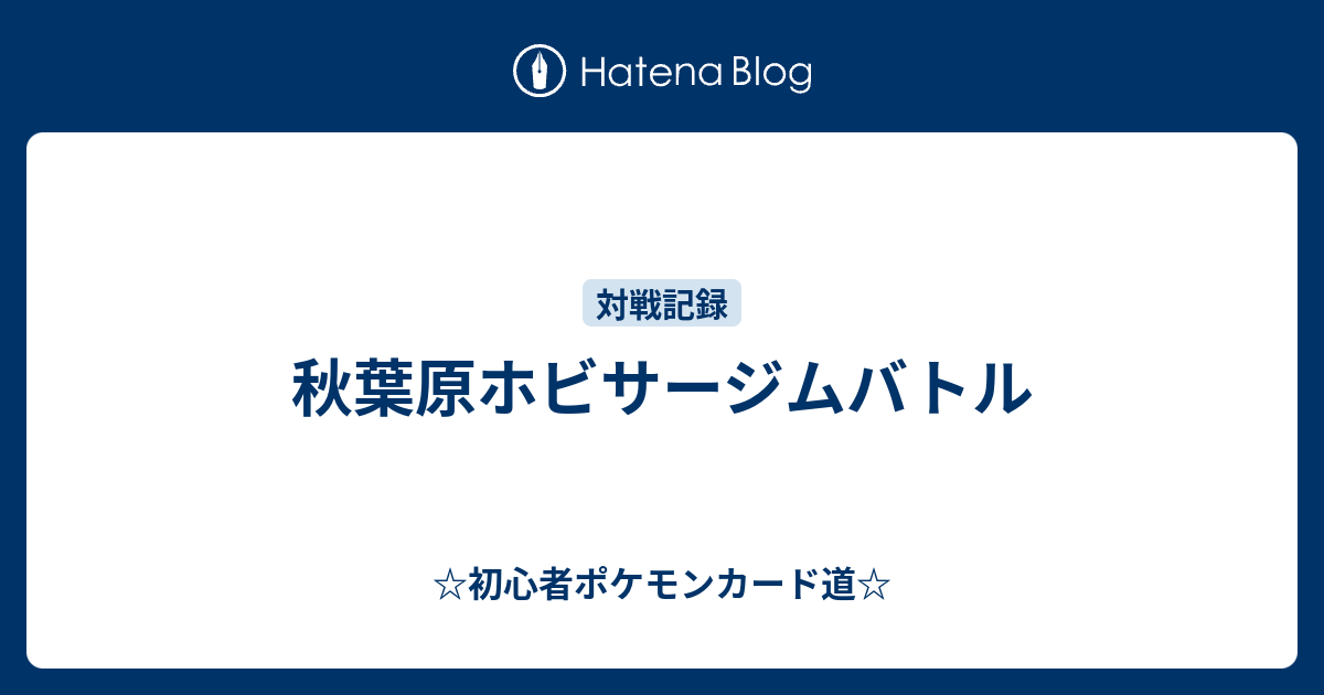 秋葉原ホビサージムバトル 初心者ポケモンカード道