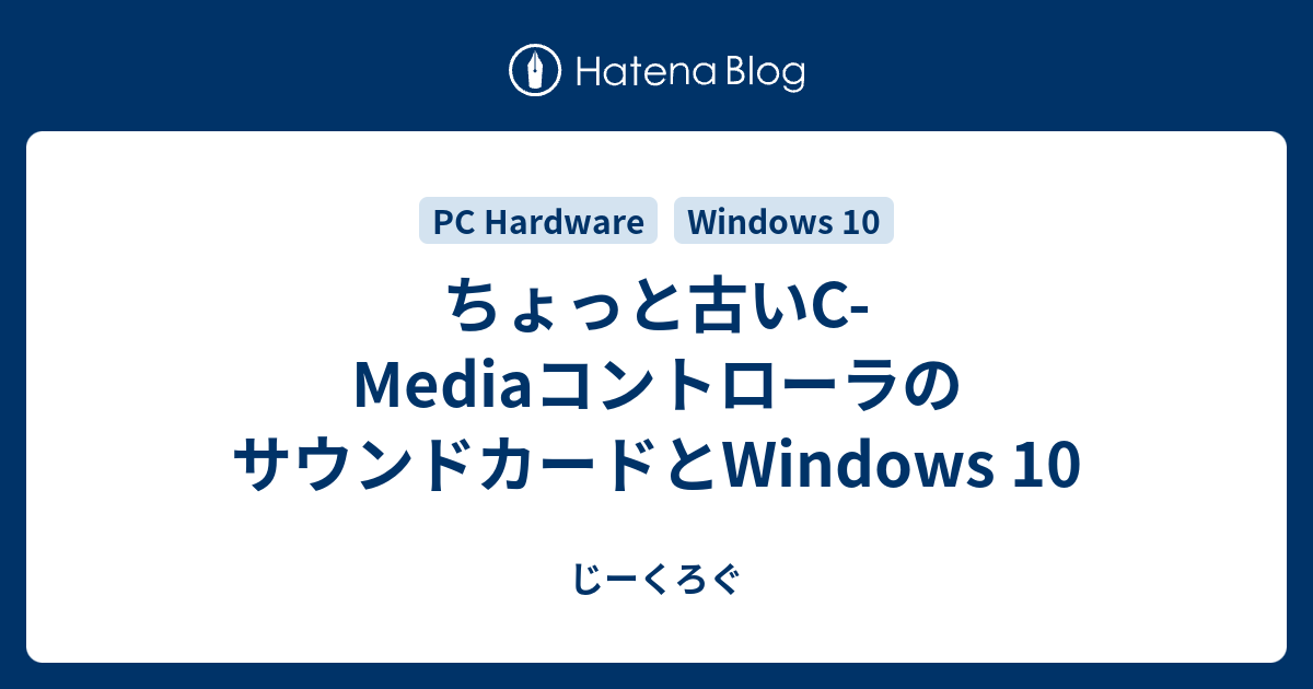 ちょっと古いc Mediaコントローラのサウンドカードとwindows 10 じーくろぐ