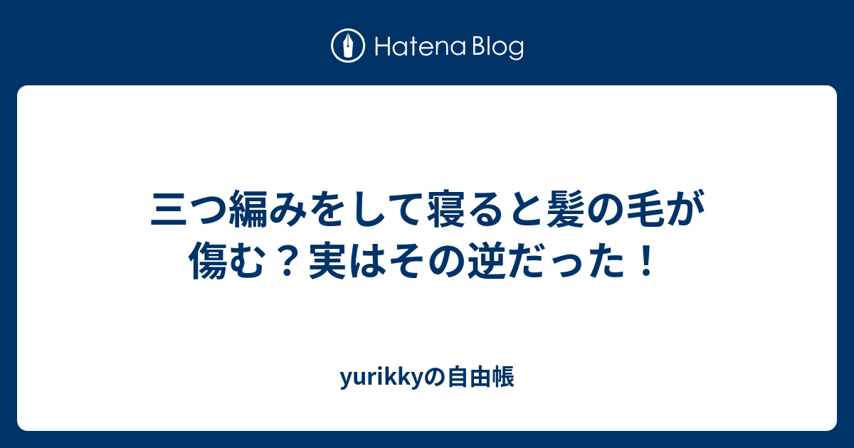 三つ編みをして寝ると髪の毛が傷む 実はその逆だった Yurikkyの自由帳