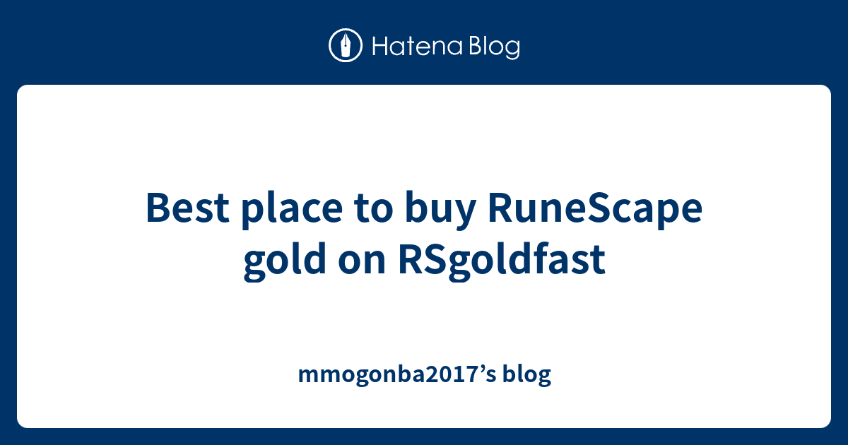 Best place to buy RuneScape gold on RSgoldfast mmogonba2017’s blog