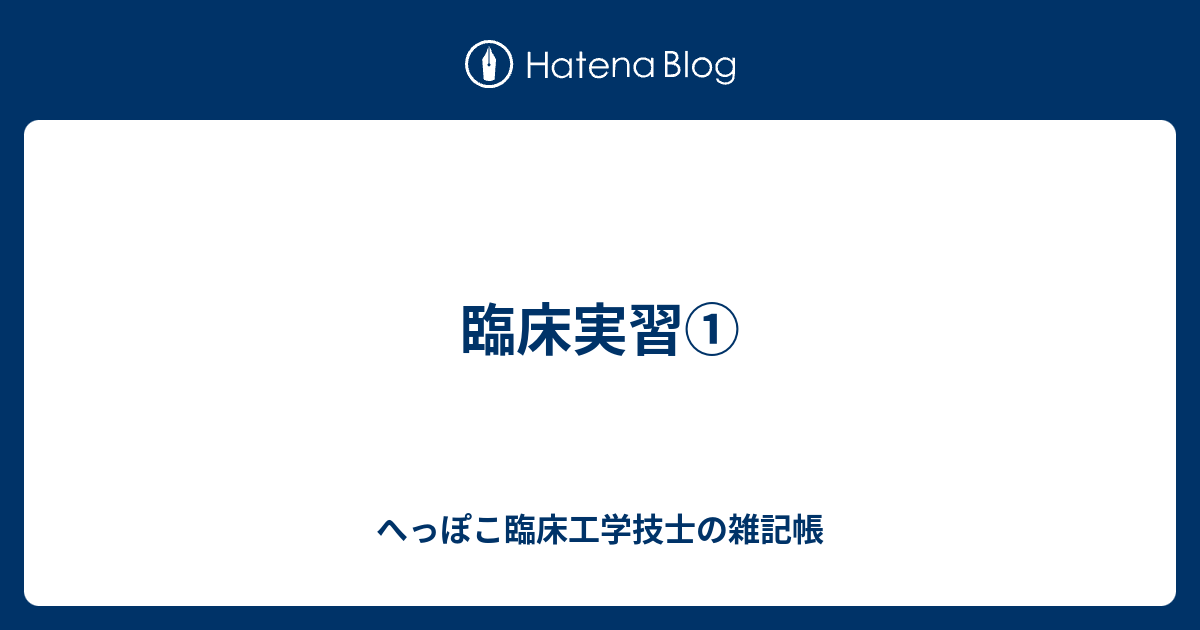 臨床実習 へっぽこ臨床工学技士の雑記帳