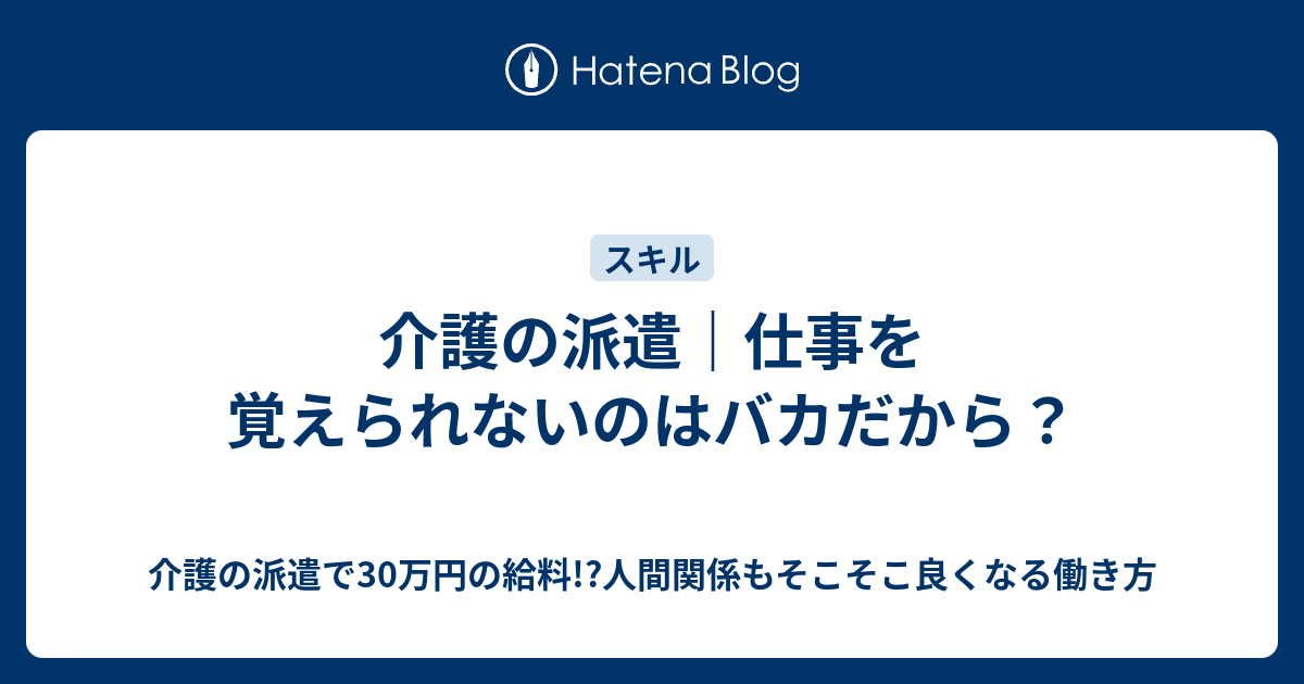 介護の派遣 仕事を覚えられないのはバカだから 介護の派遣で30万円の給料 人間関係もそこそこ良くなる働き方