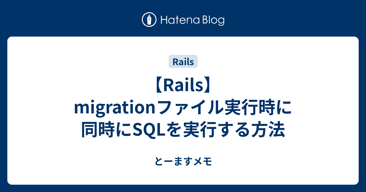 【Rails】migrationファイル実行時に同時にSQLを実行する方法 とーますメモ