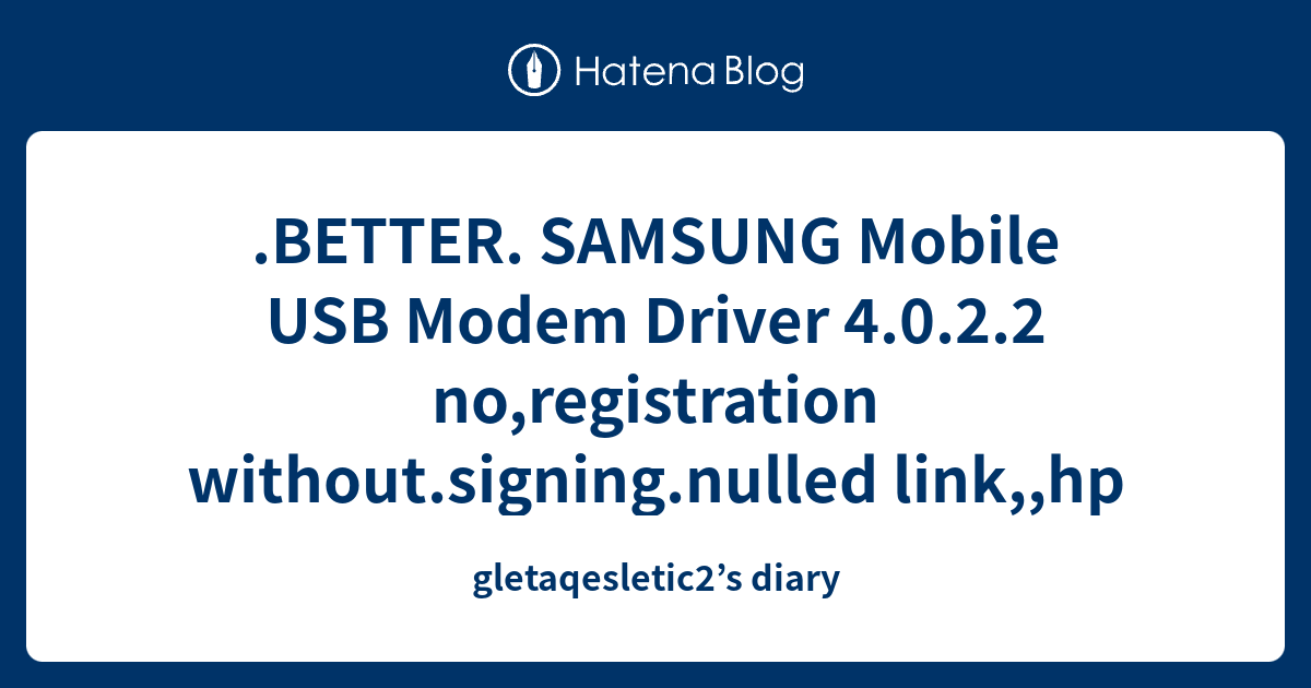 .BETTER. SAMSUNG Mobile USB Modem Driver 4.0.2.2 no,registration