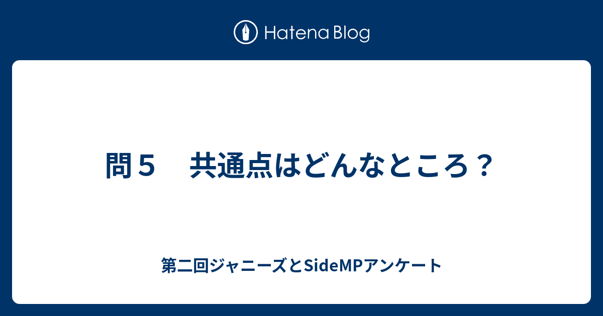 問５ 共通点はどんなところ 第二回ジャニーズとsidempアンケート