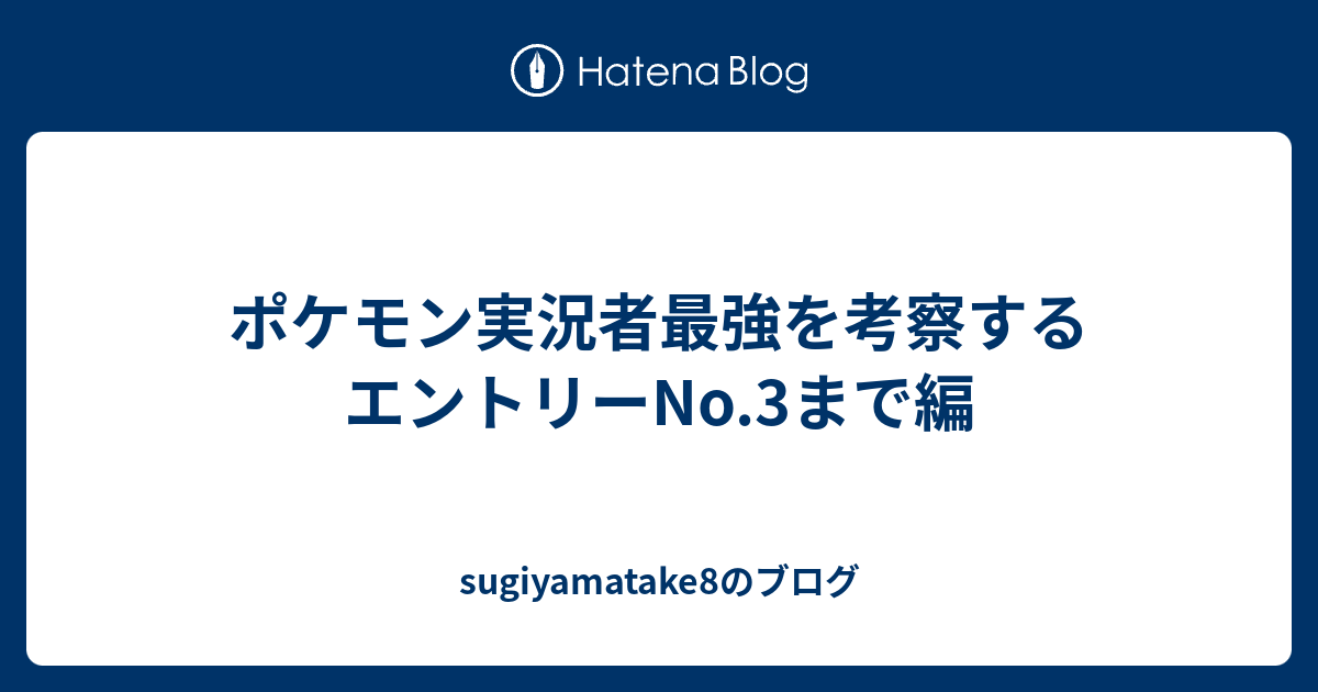 ポケモン実況者最強を考察する エントリーno 3まで編 Sugiyamatake8のブログ