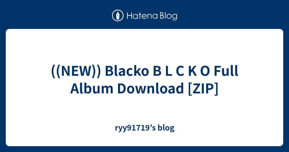 ((NEW)) Blacko B L C K O Full Album Download [ZIP] - ryy91719’s blog