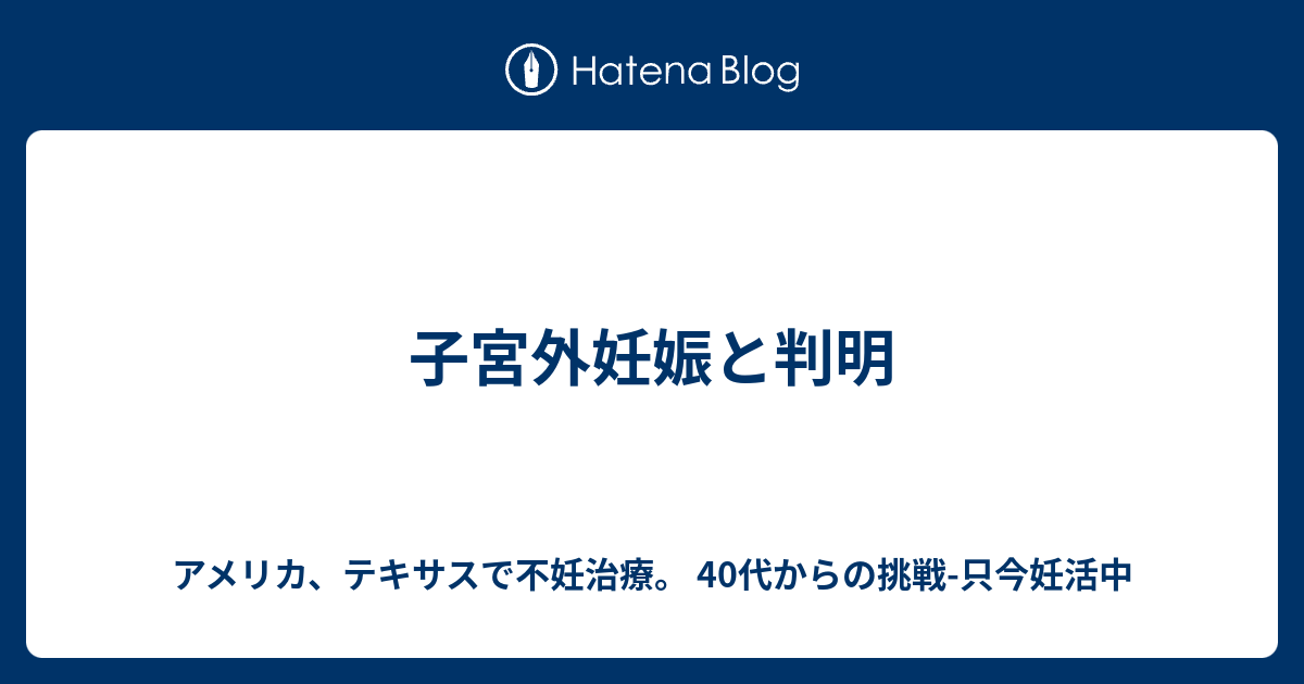 子宮外妊娠と判明 アメリカ テキサスで不妊治療 40代からの挑戦 只今妊活中