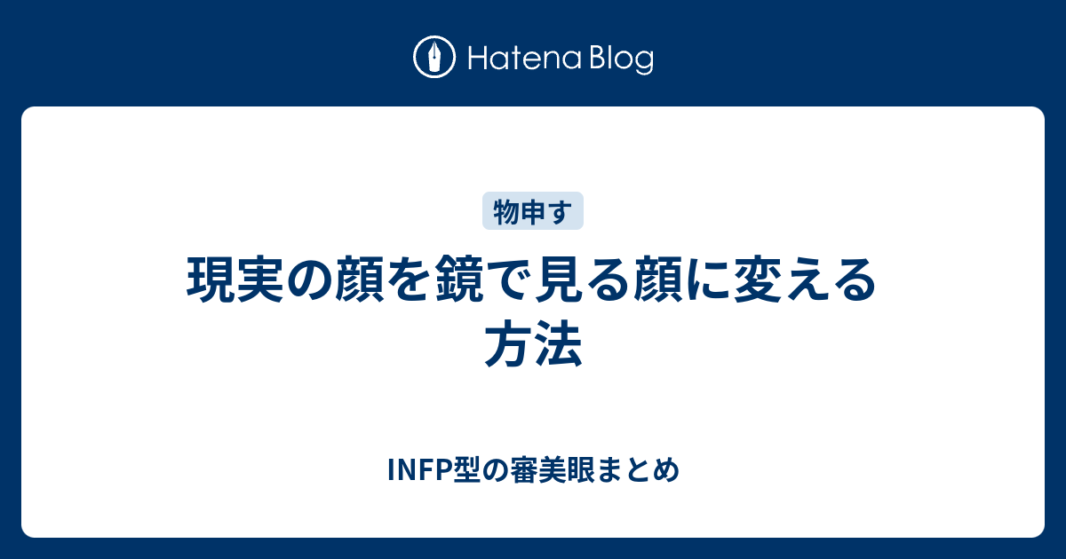 現実の顔を鏡で見る顔に変える方法 Infp型の審美眼まとめ