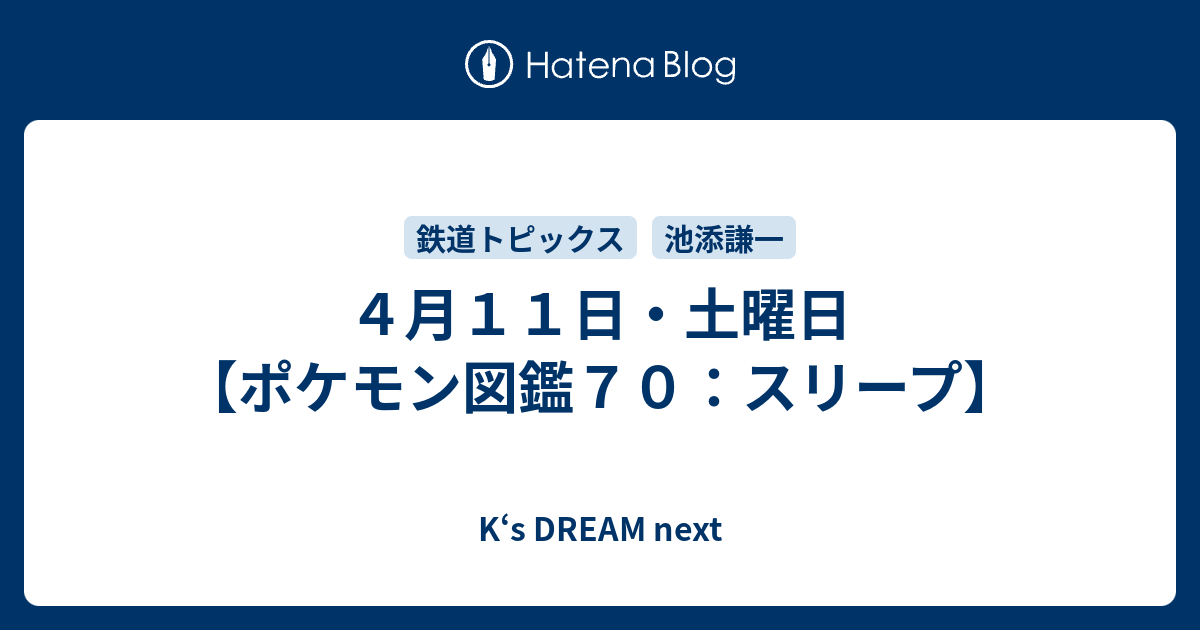 ４月１１日 土曜日 ポケモン図鑑７０ スリープ K S Dream Next